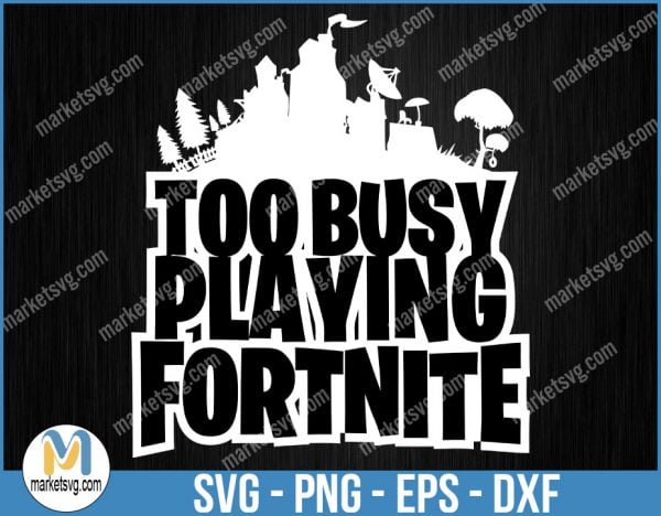 Too Busy Playing Fortnight, Fortnight svg, Fortnight SVG File, Cricut cut file, Cricut, Games svg, Game, svg files, FN7
