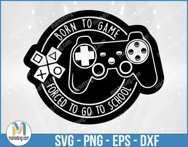 Born to game, Forced to go to school SVG print, Gaming Clipart, Video Games Controller svg, Cut Files for Silhouette, Cricut, GA9