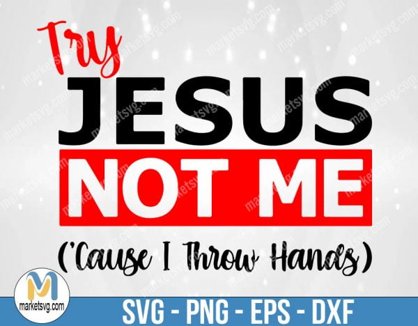 Try Jesus Not Me ('Cause I throw hands) svg, Jesus svg, Try Jesus svg, God svg, Religious Humor svg, funny spiritual svg, F502