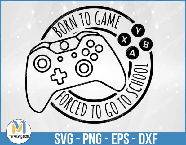 Born to game, Game svg, Gaming svg, Cricut, svg files, Forced to go to school, GA7