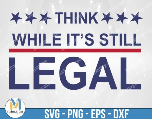 Think While It's Still Legal SVG Cut Files - Svg Dxf Png Eps Jpg Pdf Formats Instant Download Cricut Silhouette Glowforge, FC55