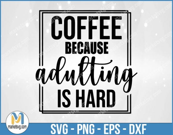 Coffee Because Adulting Is Hard Svg, Funny Coffee Quote, Coffee Sayings, Coffee Lover, coffee quote svg, Cricut & Silhouette, FC92