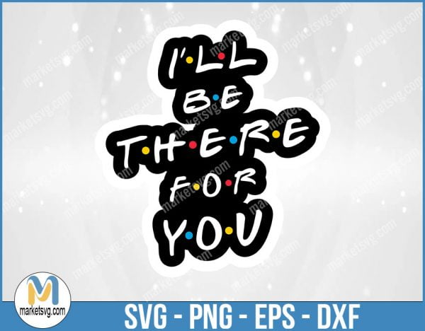 I'll Be There For You, Friends SVG, Friends TV Show SVG, Cricut Silhouette, Friends Font, FI2