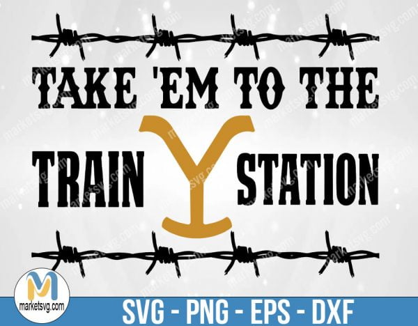 Take 'Em To The Train Station Svg, Yellowstone Svg, Rip Wheeler's Svg, Sublimation Designs, Yellowstone Png, Instant Download, Svg Cut File, FR129