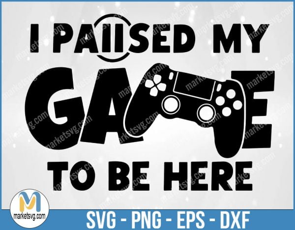 I Paused My Game To Be Here svg, Gaming svg, gamer svg, video game svg, game controller svg, Funny Gaming Quotes, GA12