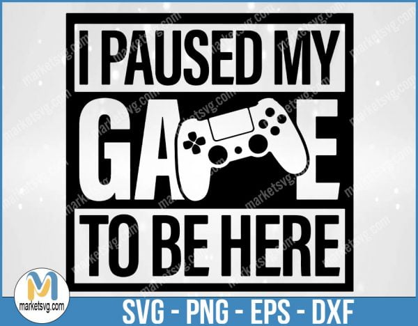 I Paused My Game To Be Here SVG, Gamer SVG, Gamer Digital Download, Gaming Vector, GameS SVG, GA2