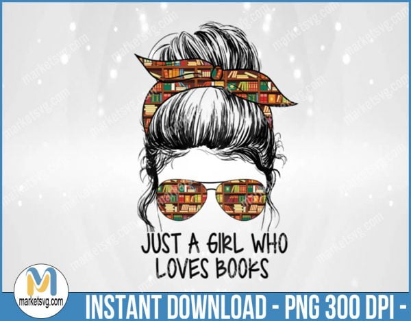 Just A Girl Who Loves Books, Funny Messy Bun For Bo, Girl Book png, png, Sublimation, P507