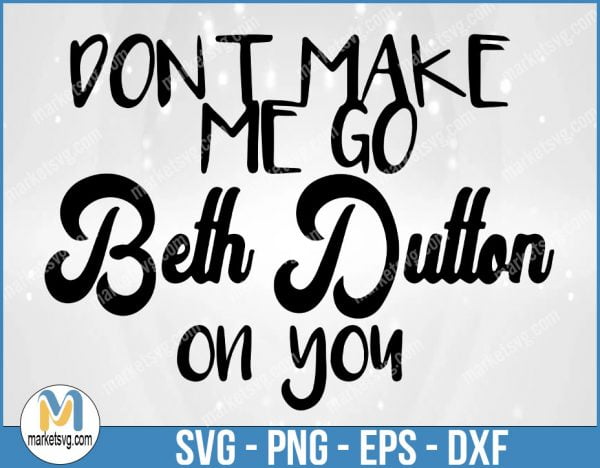 Don't Make Me Go Beth Dutton On You, Yellowstone svg, Yellowstone Labels, Yellowstone Symbols, YE7