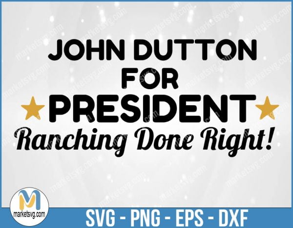 John Dutton For President Ranching Done Right, Yellowstone svg, Yellowstone Symbols, Yellowstone Dutton Ranch, YE9