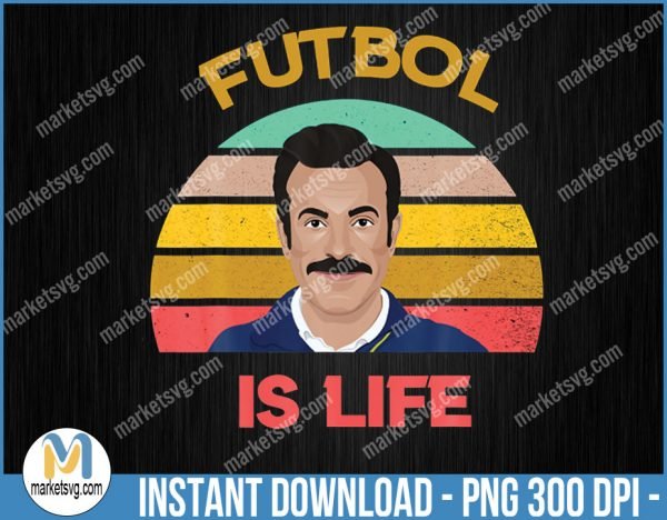 Futbol is Life, Dani Rojas, Ted Lasso, Football, Soccer png, Ted Lasso png, Roy Kent png, Sport png, Sublimation, SP150