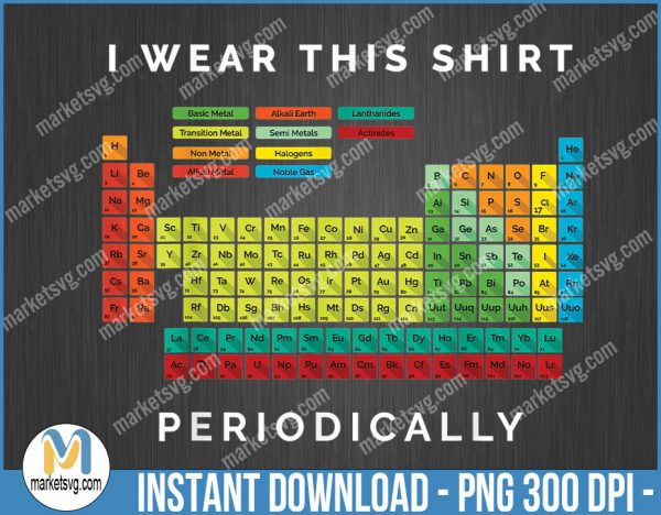 I Wear This Shirt Periodically, Periodic Table Chemistry Pun, PNG file, P520