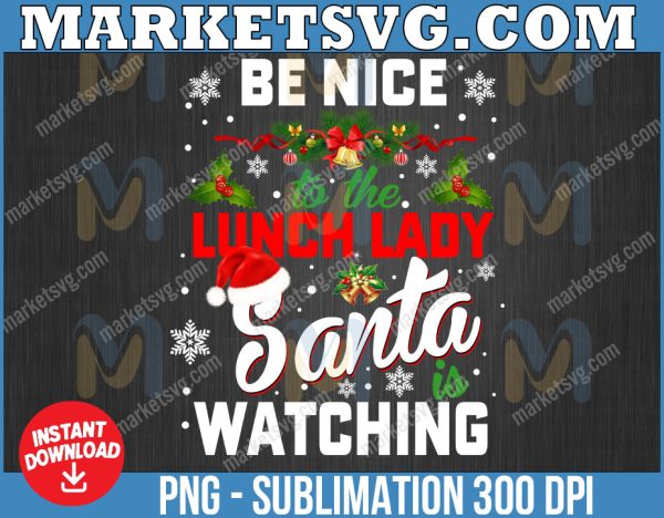 Lunch Lady PNG, Be Nice to the Lunch Lady Santa is Watching, Christmas PNG, Merry Christmas, Santa, Files for Cricut, PNG, Digital Download
