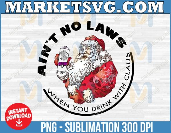 Ain't No Laws When You Drink With Claus png, Santa Claus Gift png, Christmas 2022,svg, eps, svg file, png, svg, Cricut, Digital download